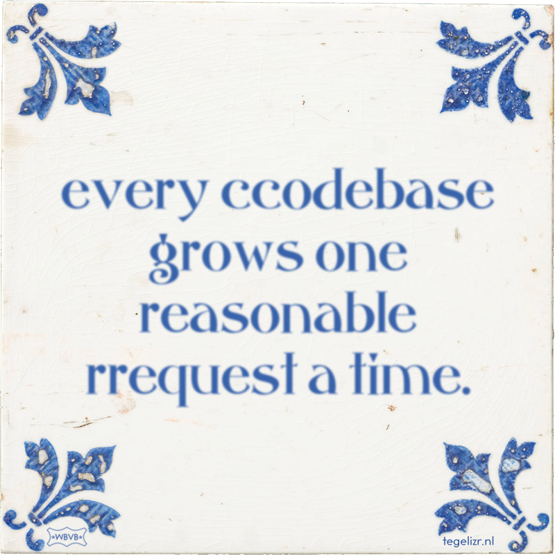every ccodebase grows one reasonable rrequest a time. - Online tegeltjes bakken