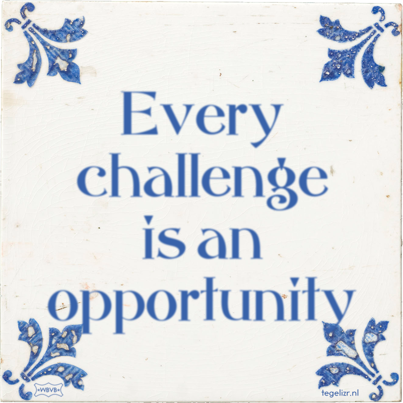 Every challenge is an opportunity - Online tegeltjes bakken