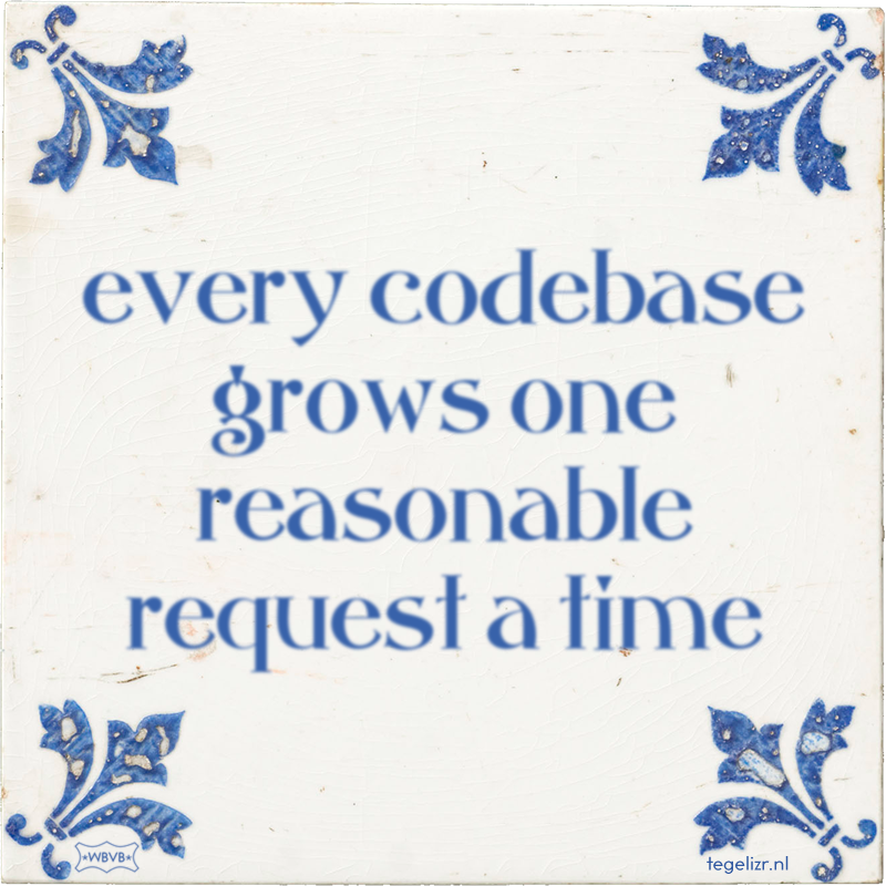 every codebase grows one reasonable request a time - Online tegeltjes bakken
