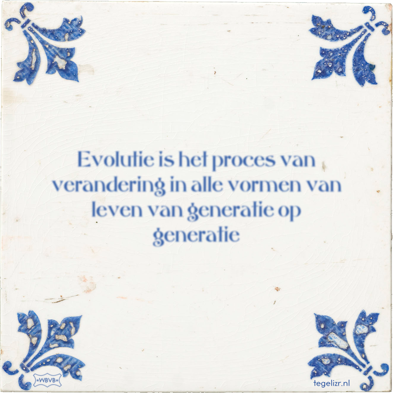Evolutie is het proces van verandering in alle vormen van leven van generatie op generatie - Online tegeltjes bakken
