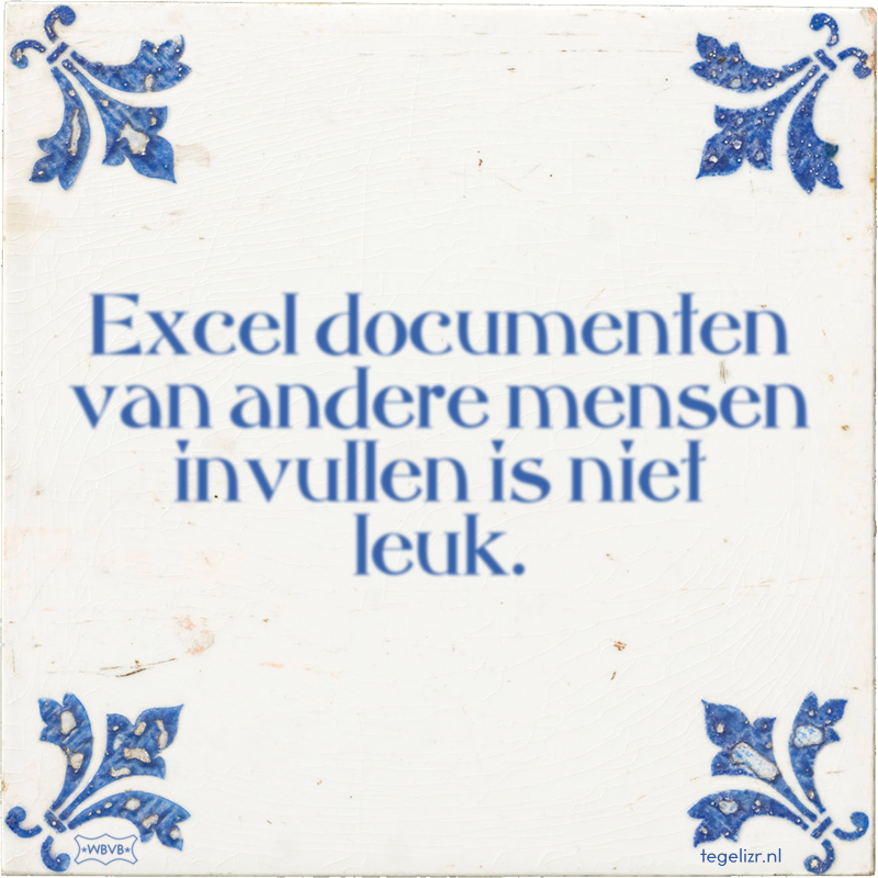 Excel documenten van andere mensen invullen is niet leuk. - Online tegeltjes bakken