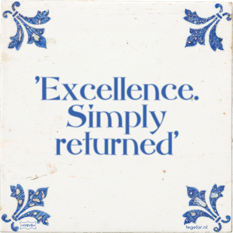 'Excellence. Simply returned' - Online tegeltjes bakken