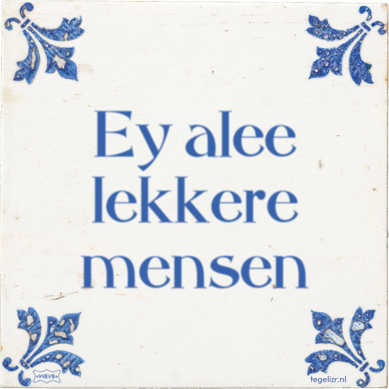 Ey alee lekkere mensen - Online tegeltjes bakken