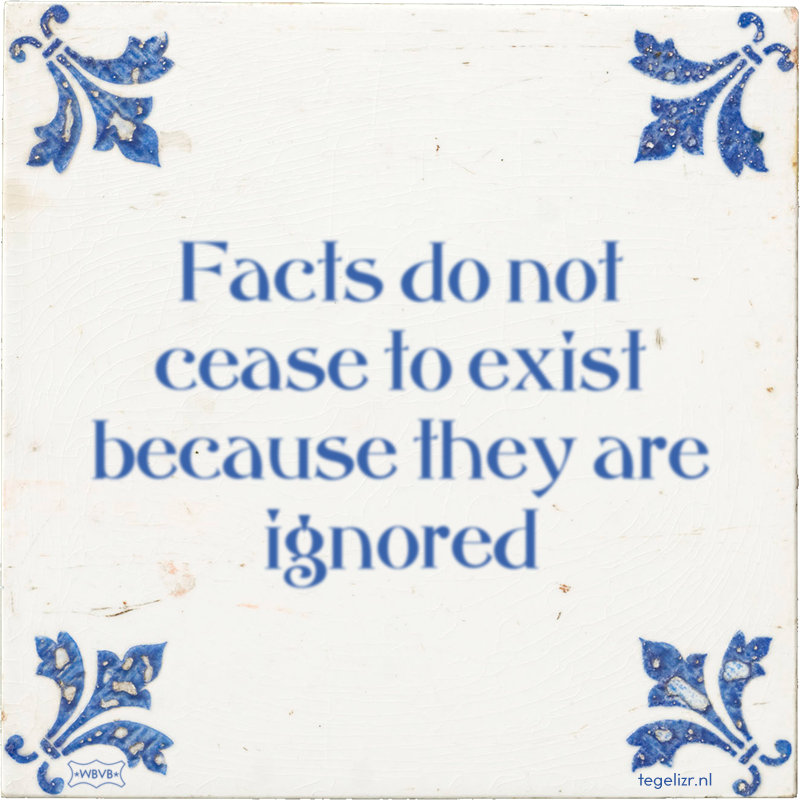 Facts do not cease to exist because they are ignored - Online tegeltjes bakken