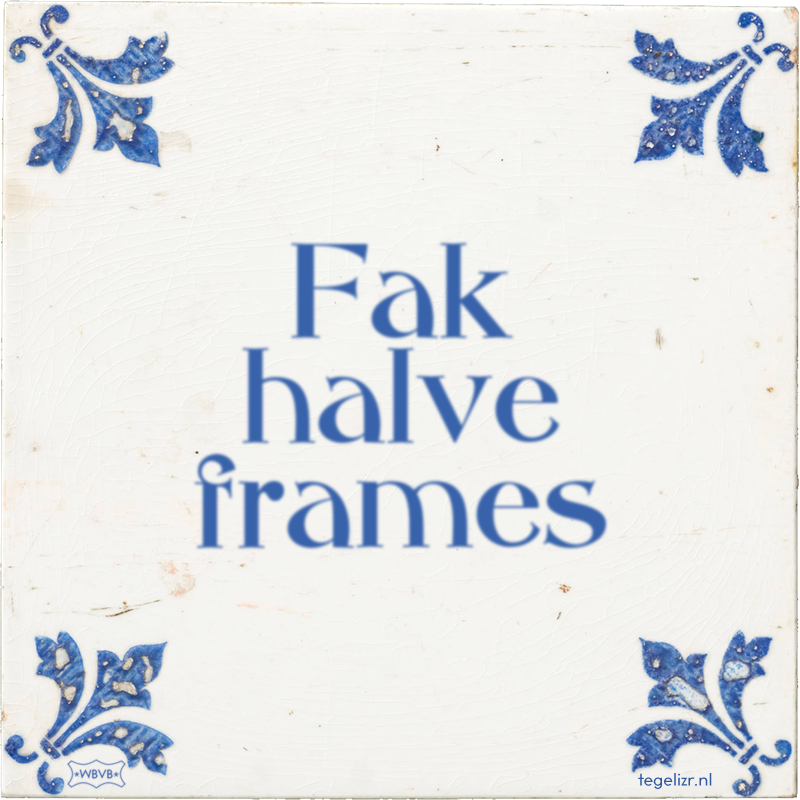 Fak halve frames - Online tegeltjes bakken