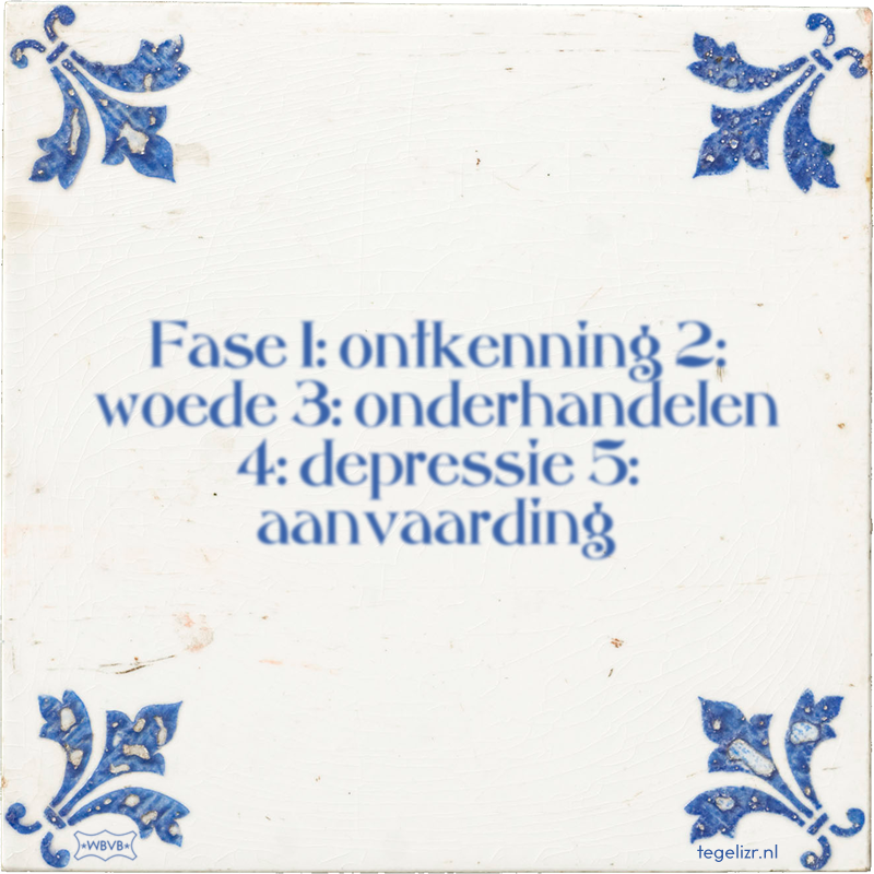 Fase 1: ontkenning 2: woede 3: onderhandelen 4: depressie 5: aanvaarding - Online tegeltjes bakken