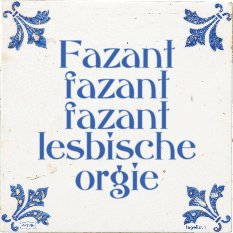 Fazant fazant fazant lesbische orgie - Online tegeltjes bakken