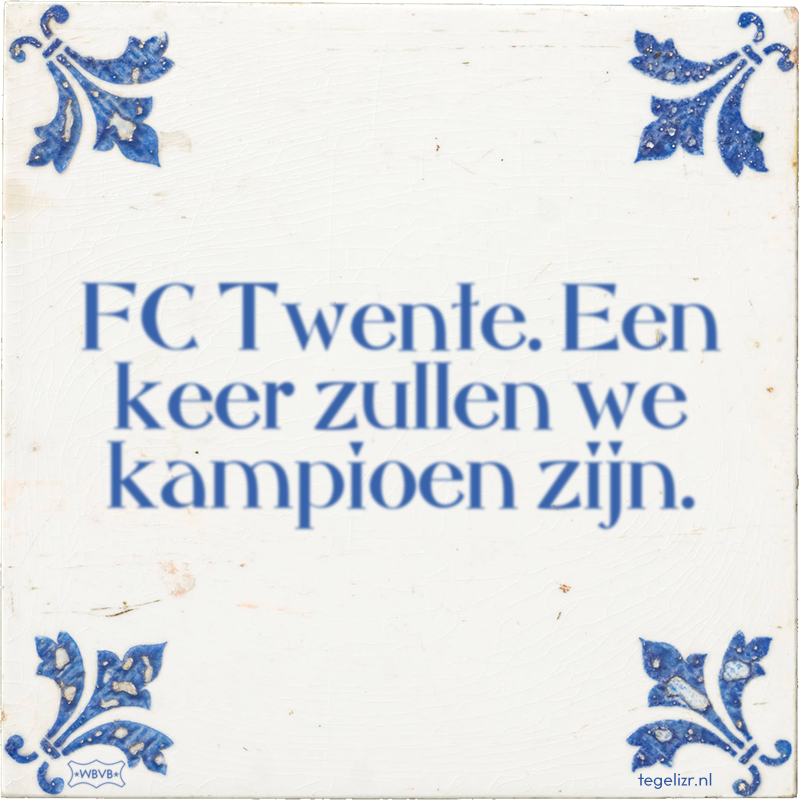FC Twente. Een keer zullen we kampioen zijn. - Online tegeltjes bakken