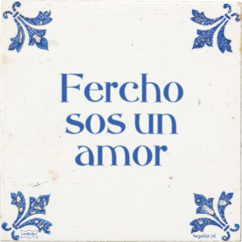 Fercho sos un amor - Online tegeltjes bakken