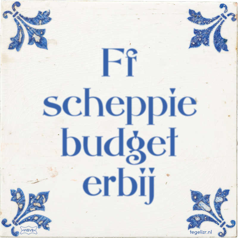 Ff scheppie budget erbij - Online tegeltjes bakken