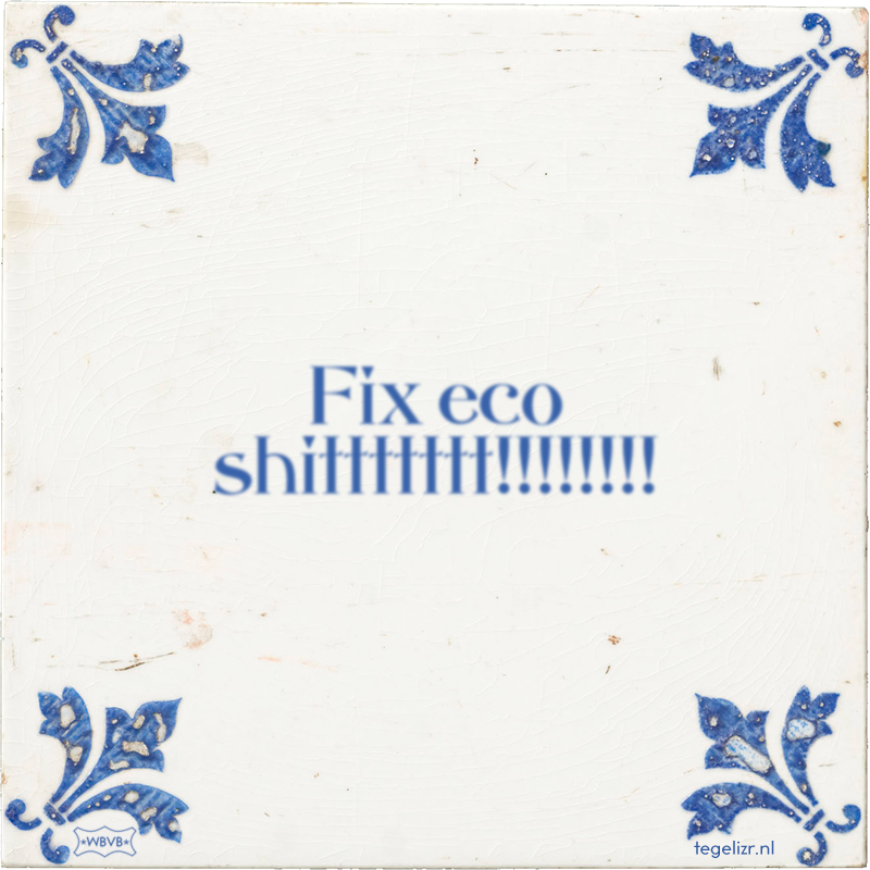 Fix eco shittttttt!!!!!!!! - Online tegeltjes bakken