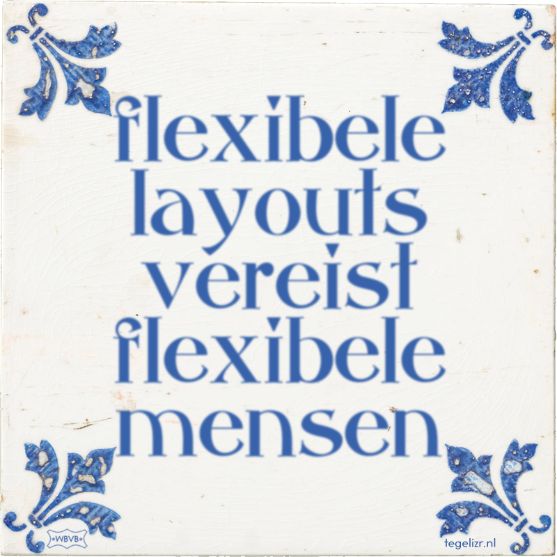 flexibele layouts vereist flexibele mensen - Online tegeltjes bakken