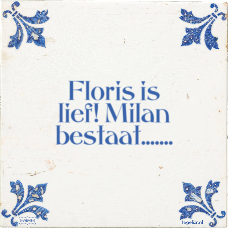 Floris is lief! Milan bestaat....... - Online tegeltjes bakken