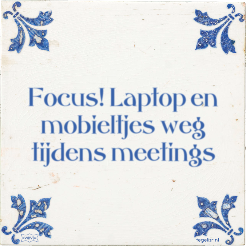 Focus! Laptop en mobieltjes weg tijdens meetings - Online tegeltjes bakken