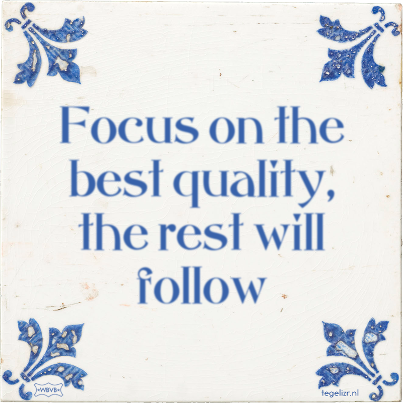 Focus on the best quality, the rest will follow - Online tegeltjes bakken