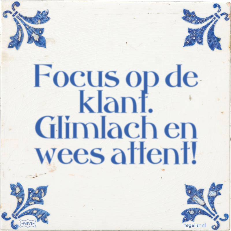 Focus op de klant. Glimlach en wees attent! - Online tegeltjes bakken