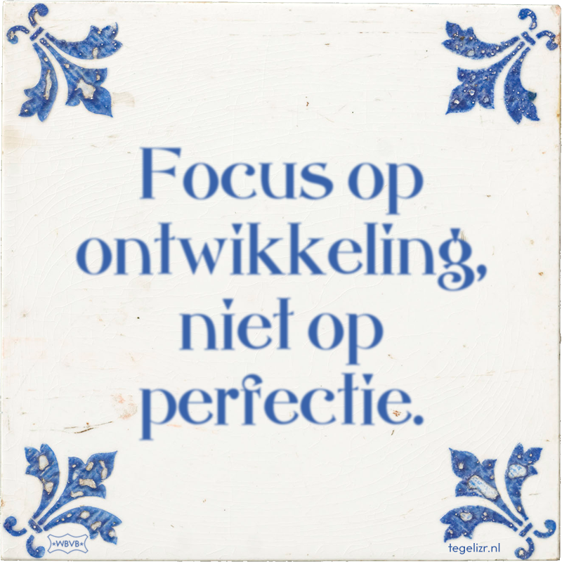 Focus op ontwikkeling, niet op perfectie. - Online tegeltjes bakken