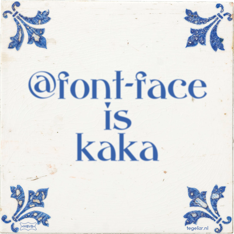 @font-face is kaka - Online tegeltjes bakken