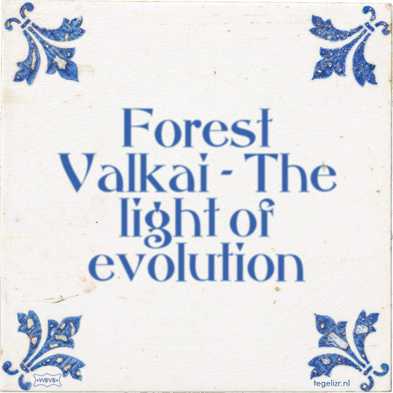 Forest Valkai - The light of evolution - Online tegeltjes bakken