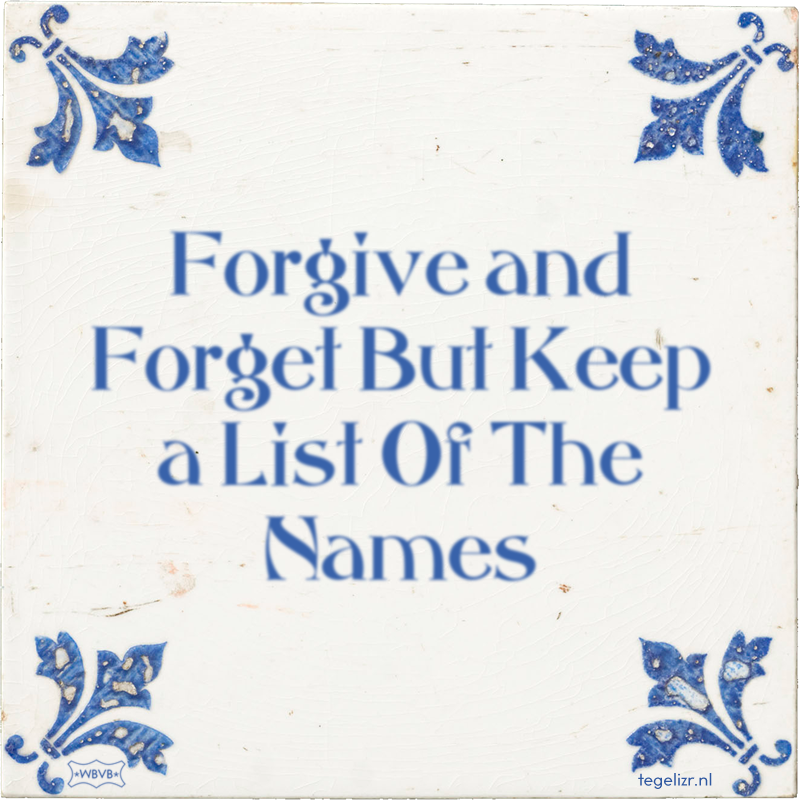 Forgive and Forget But Keep a List Of The Names - Online tegeltjes bakken