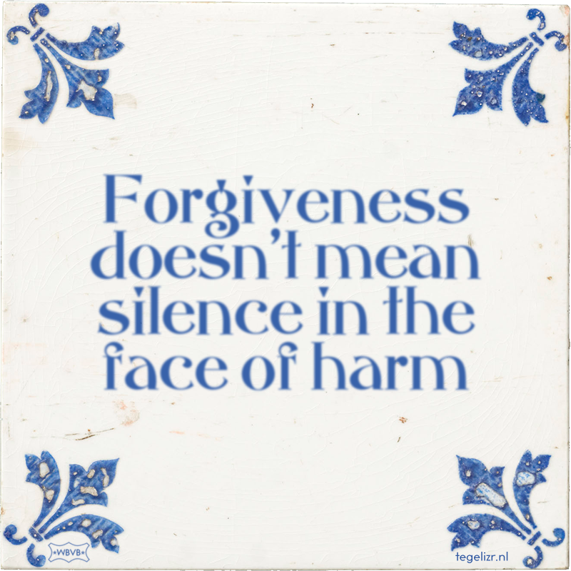 Forgiveness doesn't mean silence in the face of harm - Online tegeltjes bakken