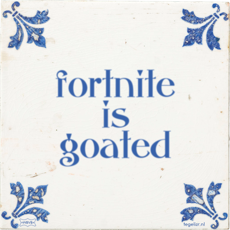 fortnite is goated - Online tegeltjes bakken