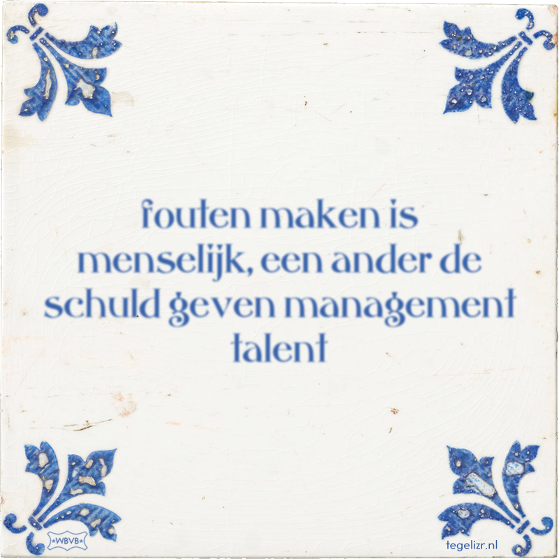 fouten maken is menselijk, een ander de schuld geven management talent - Online tegeltjes bakken