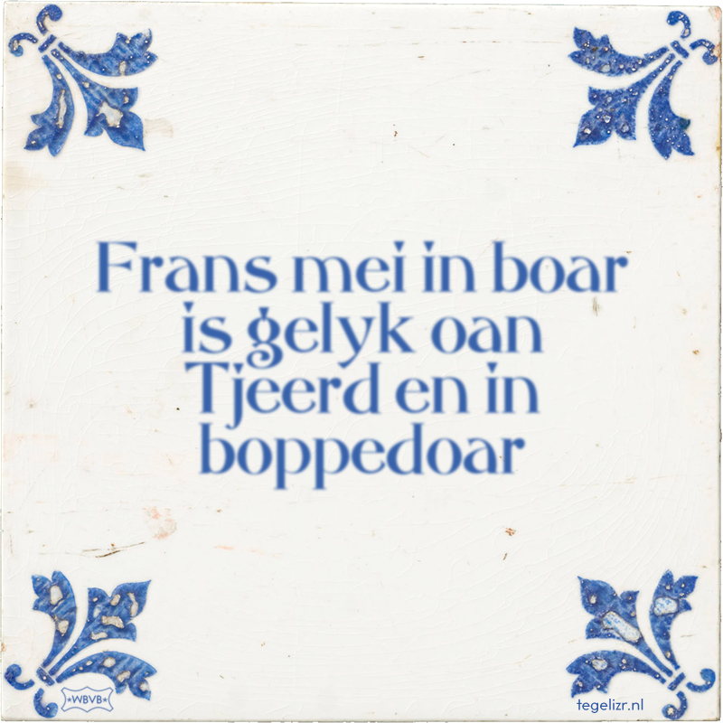 Frans mei in regenwormr is gelyk oan Tjeerd en in boppedoar - Online tegeltjes bakken