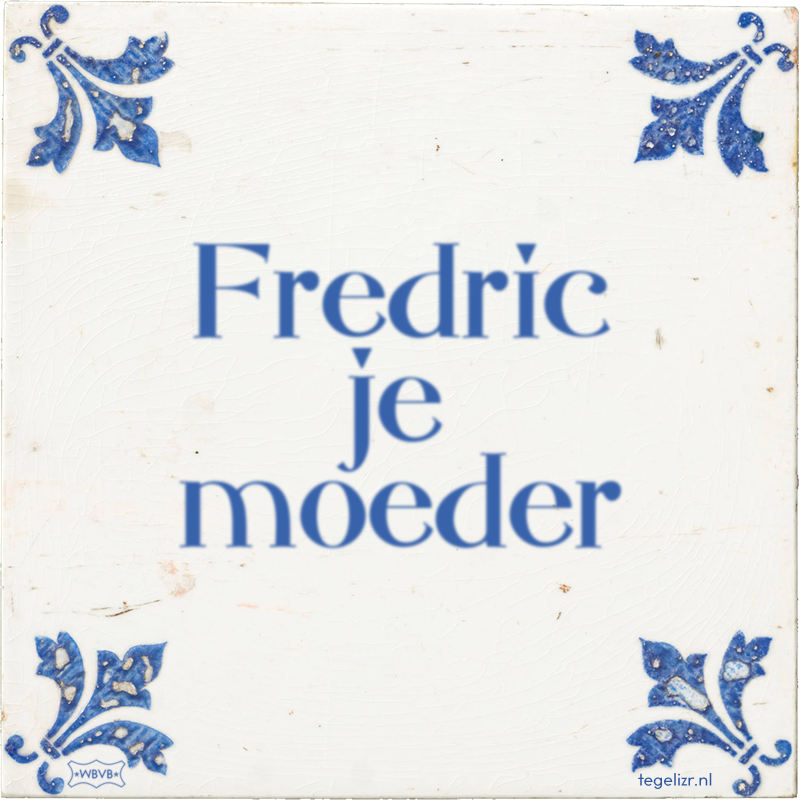 Fredric je moeder - Online tegeltjes bakken