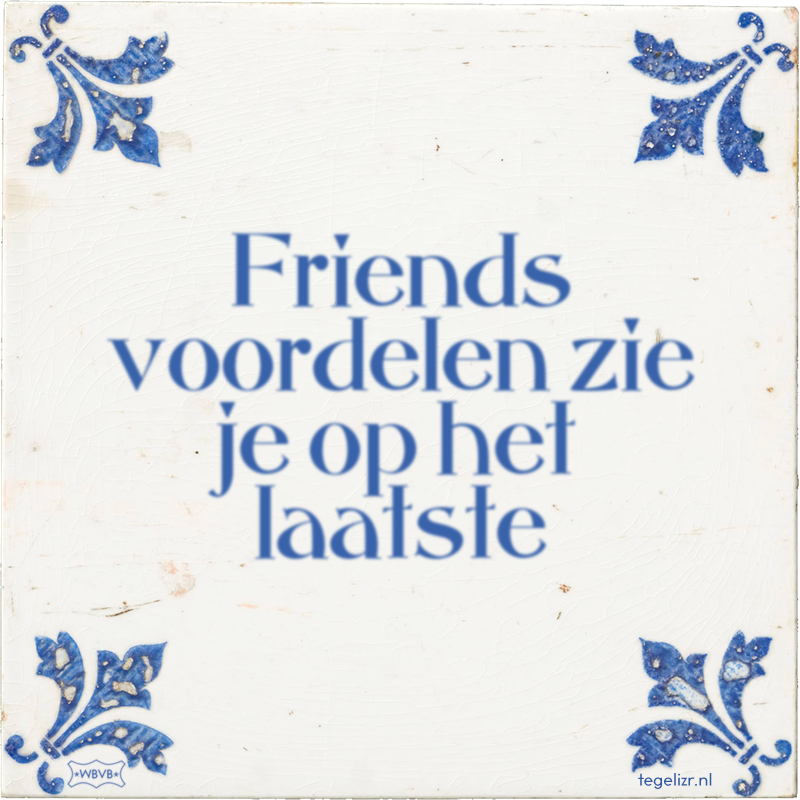 Friends voordelen zie je op het laatste - Online tegeltjes bakken