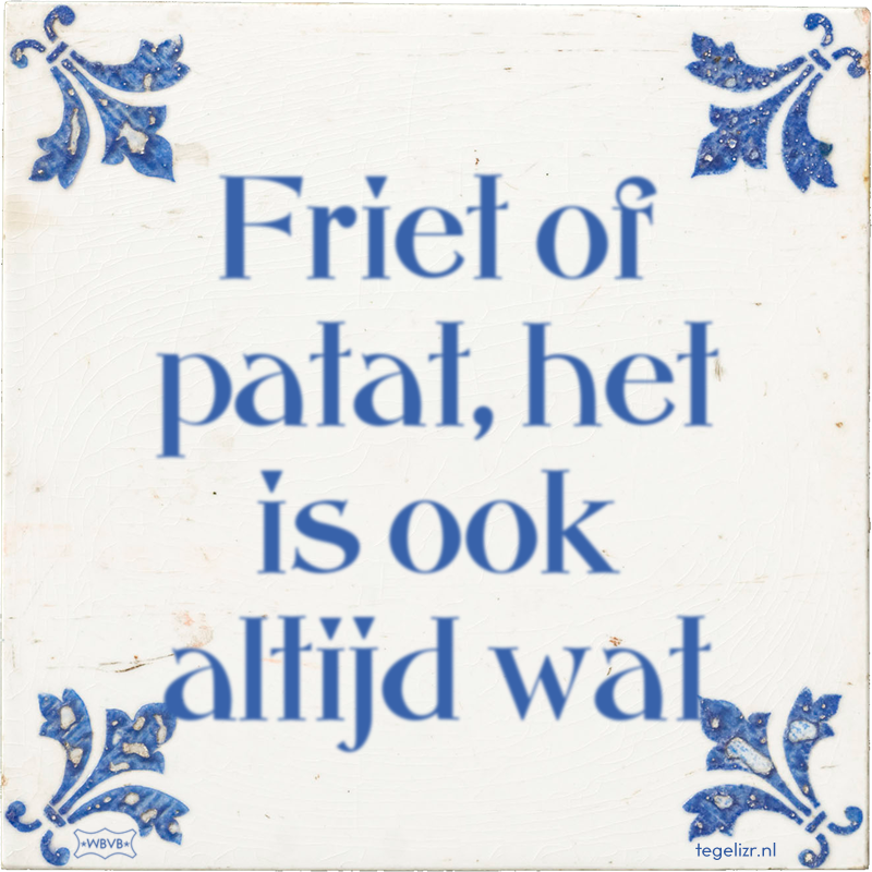 Friet of patat, het is ook altijd wat - Online tegeltjes bakken