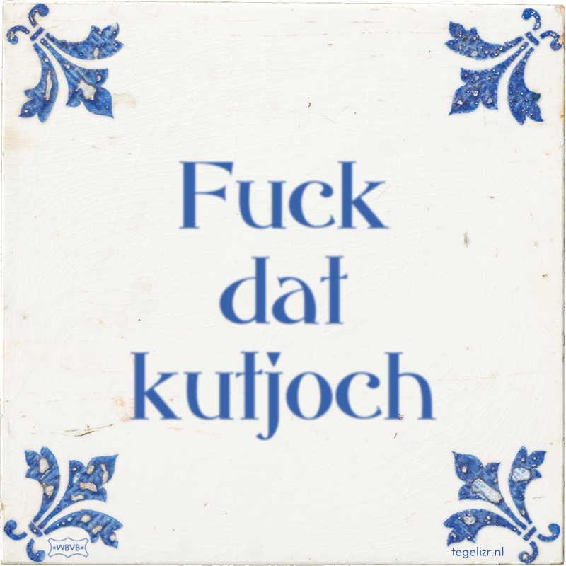 Fuck dat kutjoch - Online tegeltjes bakken