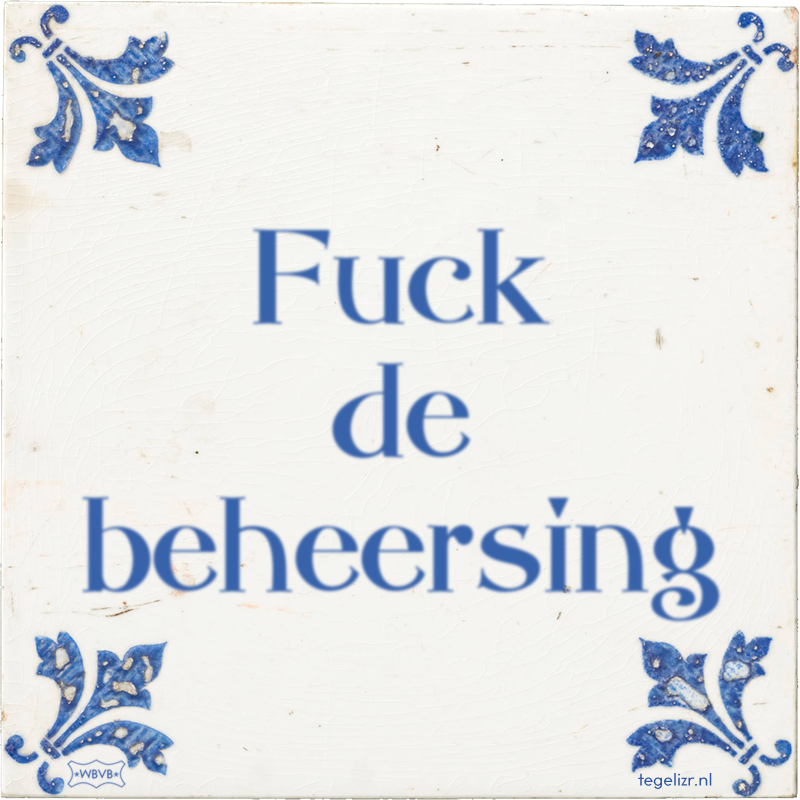 Fuck de beheersing - Online tegeltjes bakken