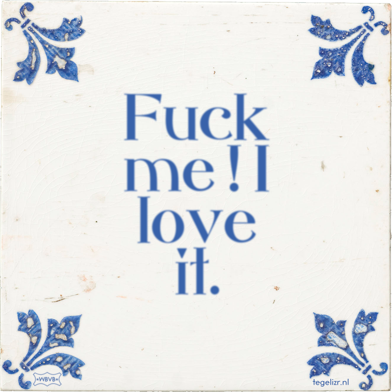 Fuck me ! I love it. - Online tegeltjes bakken