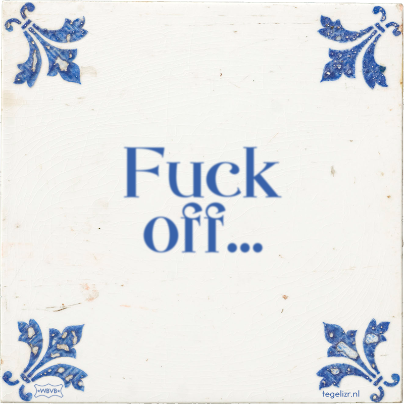 Fuck off… - Online tegeltjes bakken
