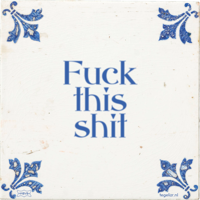 Fuck this shit - Online tegeltjes bakken