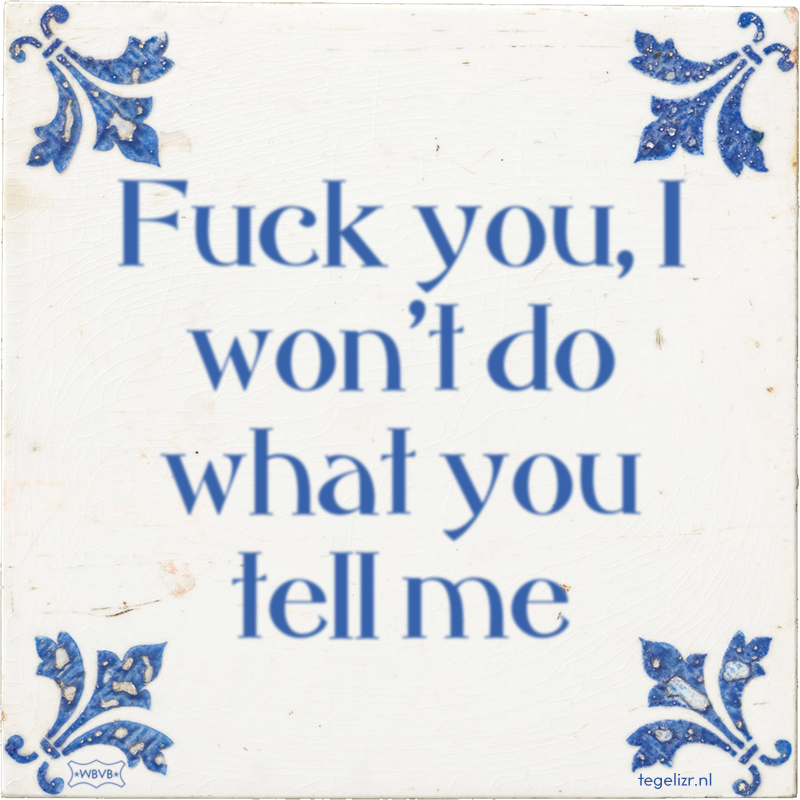 Fuck you, I won't do what you tell me - Online tegeltjes bakken