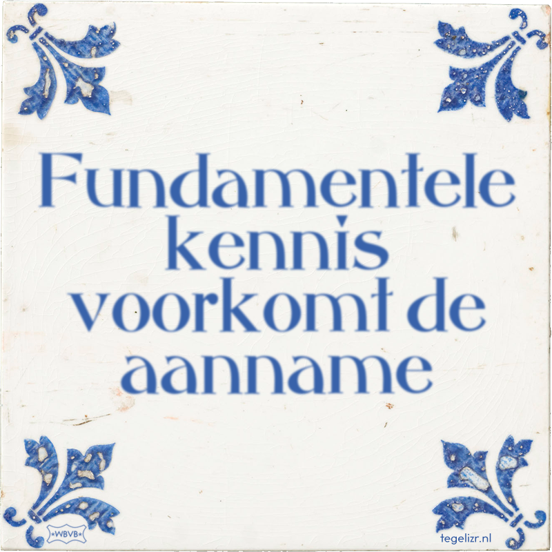 Fundamentele kennis voorkomt de aanname - Online tegeltjes bakken