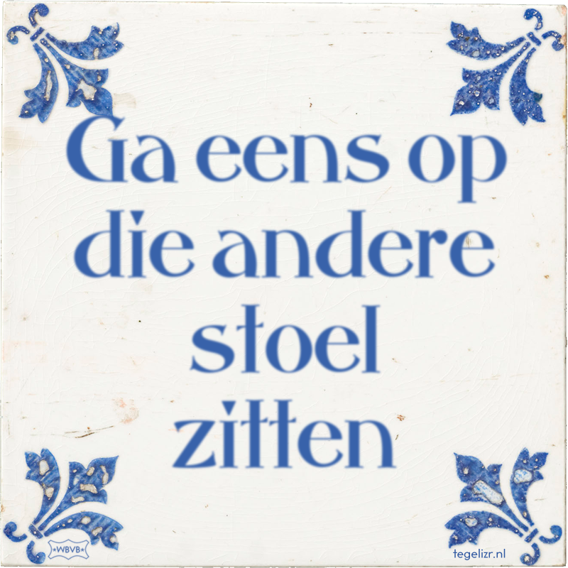 Ga eens op die andere stoel zitten - Online tegeltjes bakken
