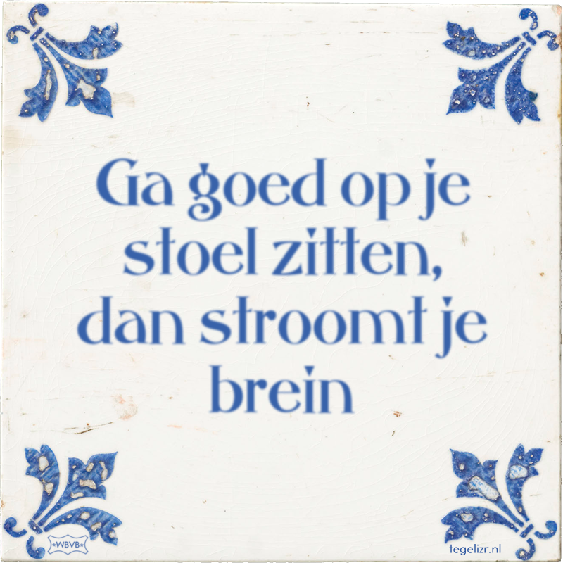 Ga goed op je stoel zitten, dan stroomt je brein - Online tegeltjes bakken