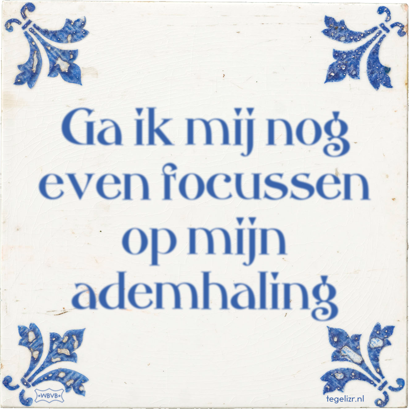 Ga ik mij nog even focussen op mijn ademhaling - Online tegeltjes bakken
