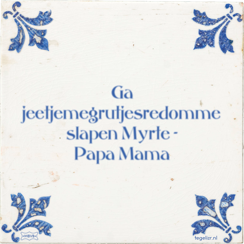 Ga jeetjemegrutjesredomme slapen Myrte - Papa Mama - Online tegeltjes bakken