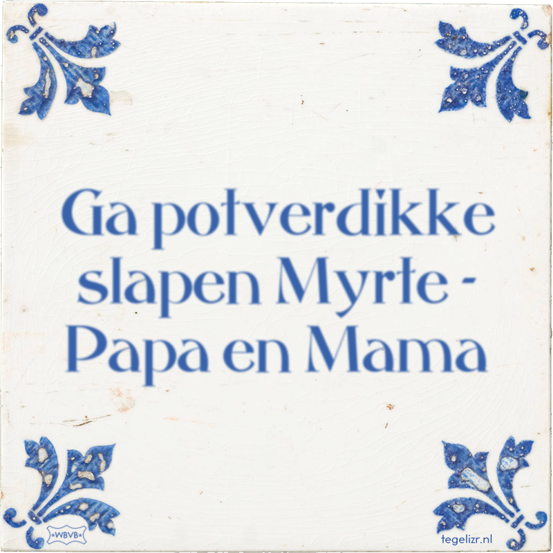 Ga potverdikke slapen Myrte - Papa en Mama - Online tegeltjes bakken