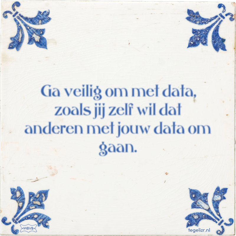 Ga veilig om met data, zoals jij zelf wil dat anderen met jouw data om gaan. - Online tegeltjes bakken