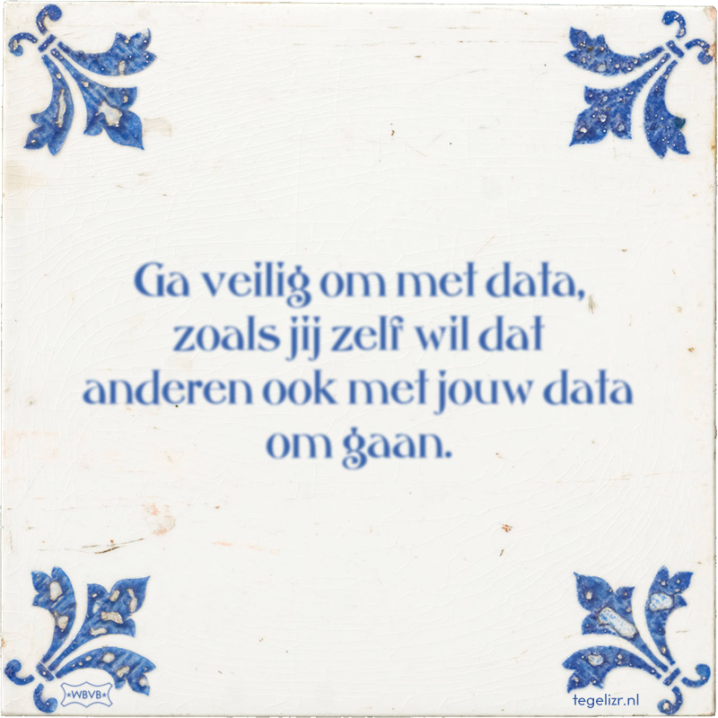 Ga veilig om met data, zoals jij zelf wil dat anderen ook met jouw data om gaan. - Online tegeltjes bakken