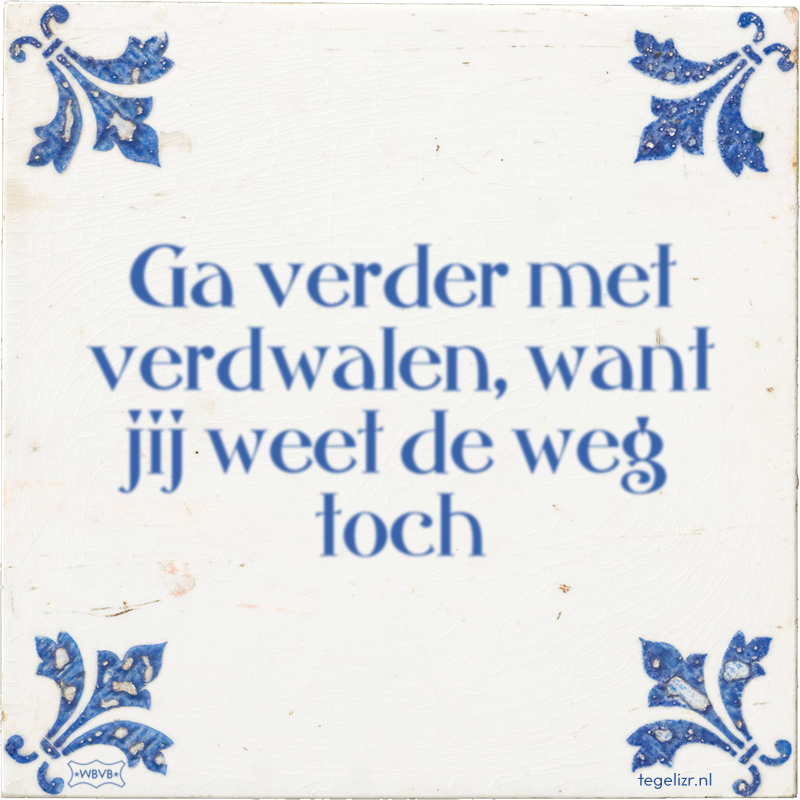 Ga verder met verdwalen, want jij weet de weg toch - Online tegeltjes bakken