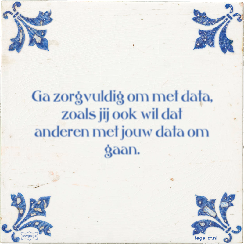 Ga zorgvuldig om met data, zoals jij ook wil dat anderen met jouw data om gaan. - Online tegeltjes bakken