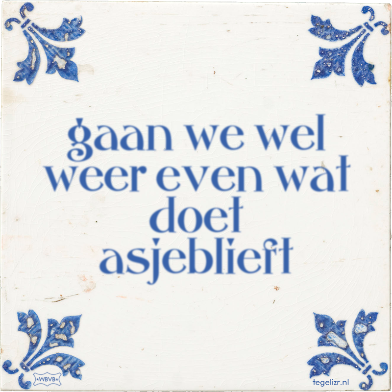 gaan we wel weer even wat doet asjeblieft - Online tegeltjes bakken