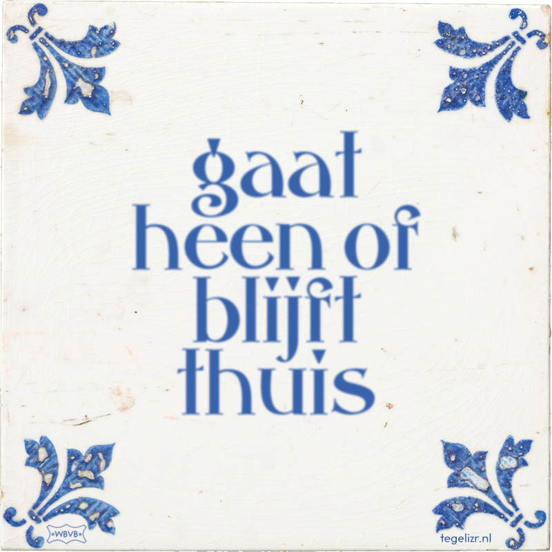 gaat heen of blijft thuis - Online tegeltjes bakken