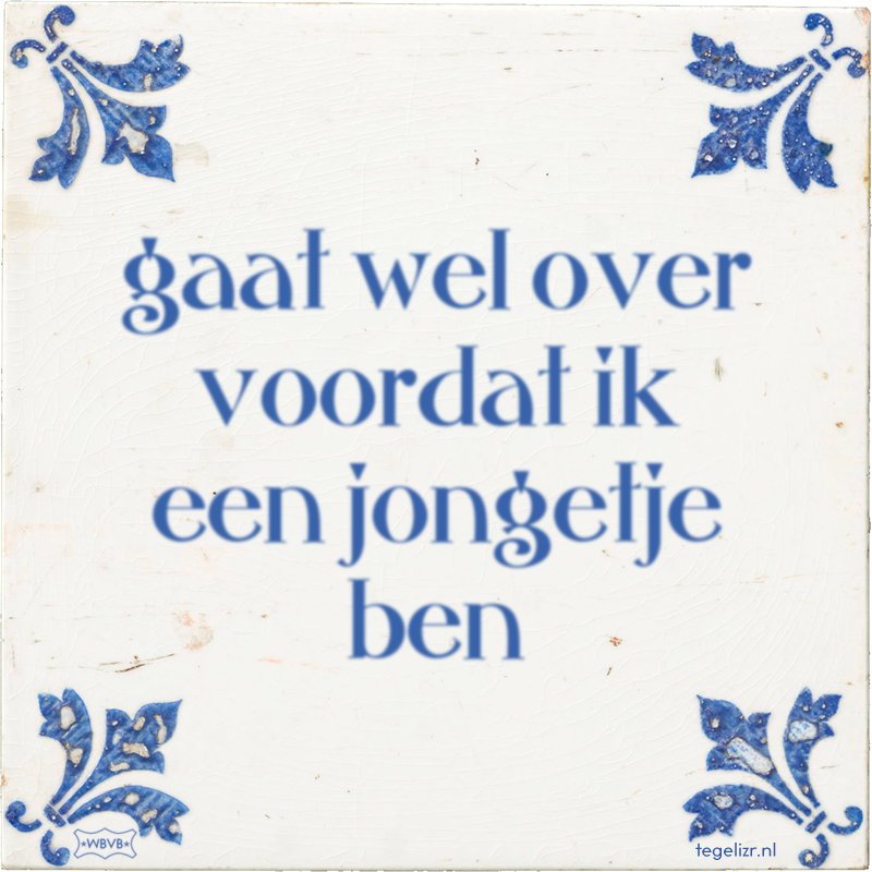 gaat wel over voordat ik een jongetje ben - Online tegeltjes bakken